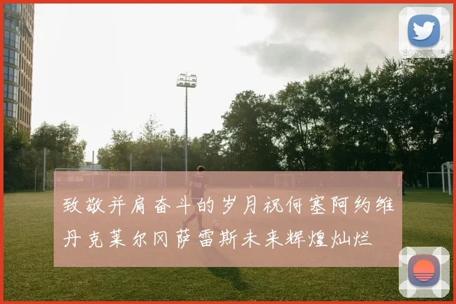 致敬并肩奋斗的岁月祝何塞阿约维丹克莱尔冈萨雷斯未来辉煌灿烂